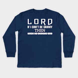 Lord ... If I can't be skinny then make My friend fat Kids Long Sleeve T-Shirt